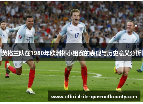 英格兰队在1980年欧洲杯小组赛的表现与历史意义分析
