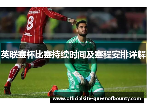 英联赛杯比赛持续时间及赛程安排详解 英联赛杯比赛持续时间及赛程安排详解