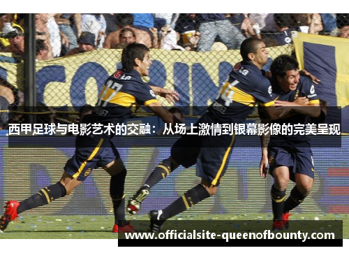 西甲足球与电影艺术的交融：从场上激情到银幕影像的完美呈现