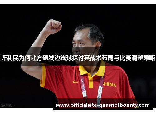 许利民为何让方硕发边线球探讨其战术布局与比赛调整策略 许利民为何让方硕发边线球探讨其战术布局与比赛调整策略