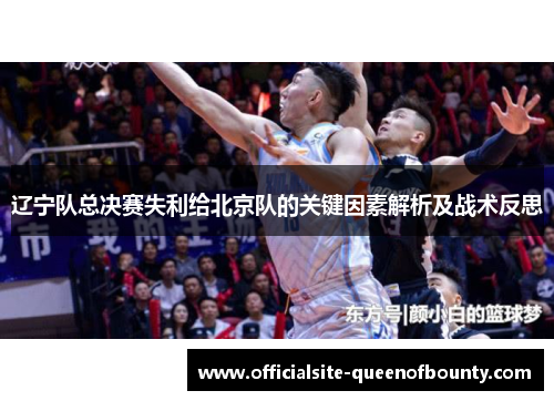 辽宁队总决赛失利给北京队的关键因素解析及战术反思