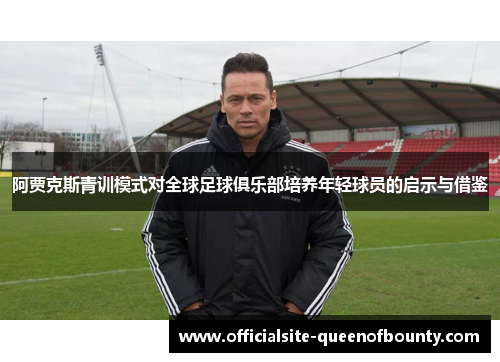 阿贾克斯青训模式对全球足球俱乐部培养年轻球员的启示与借鉴