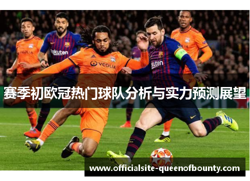 赛季初欧冠热门球队分析与实力预测展望