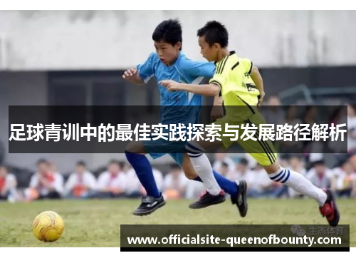 足球青训中的最佳实践探索与发展路径解析 足球青训中的最佳实践探索与发展路径解析
