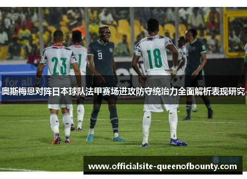 奥斯梅恩对阵日本球队法甲赛场进攻防守统治力全面解析表现研究