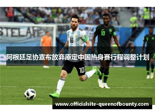 阿根廷足协宣布放弃原定中国热身赛行程调整计划
