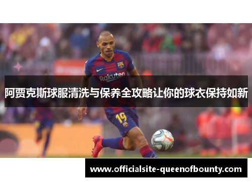 阿贾克斯球服清洗与保养全攻略让你的球衣保持如新