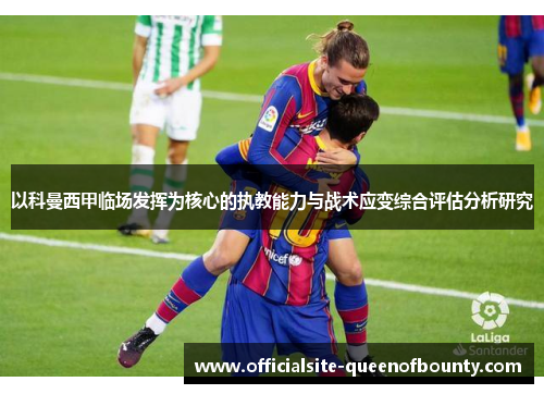 以科曼西甲临场发挥为核心的执教能力与战术应变综合评估分析研究