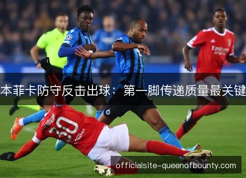本菲卡防守反击出球：第一脚传递质量最关键